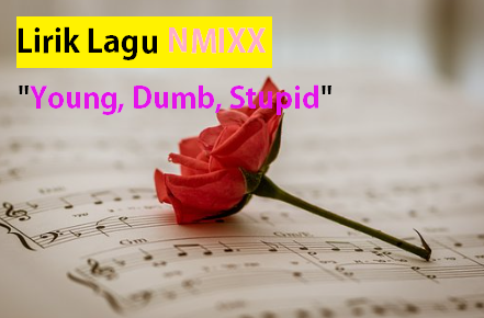 Lirik Lagu NMIXX "Young, Dumb, Stupid" Berikut Terjemah Bahasa Indonesia