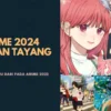 Beberapa Anime 2024 Akan Tayang Lebih Seru Dari pada Anime 2023